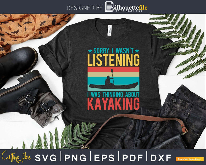 Sorry I Wasn’t Listening Was Thinking About Kayaking