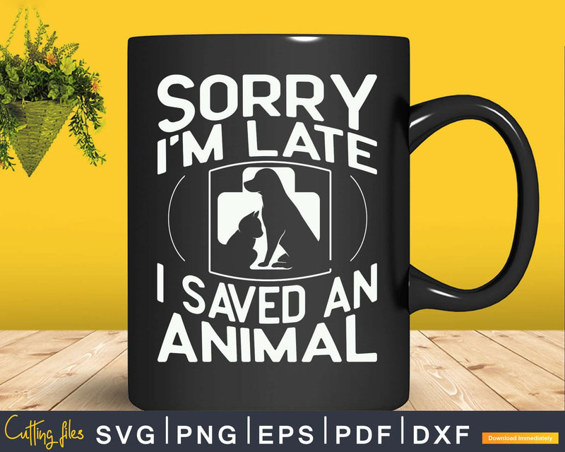 Sorry I’m late I saved an animal Svg Png Graphic T-shirt