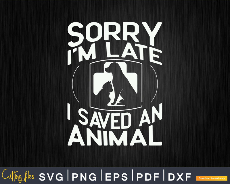 Sorry I’m late I saved an animal Svg Png Graphic T-shirt