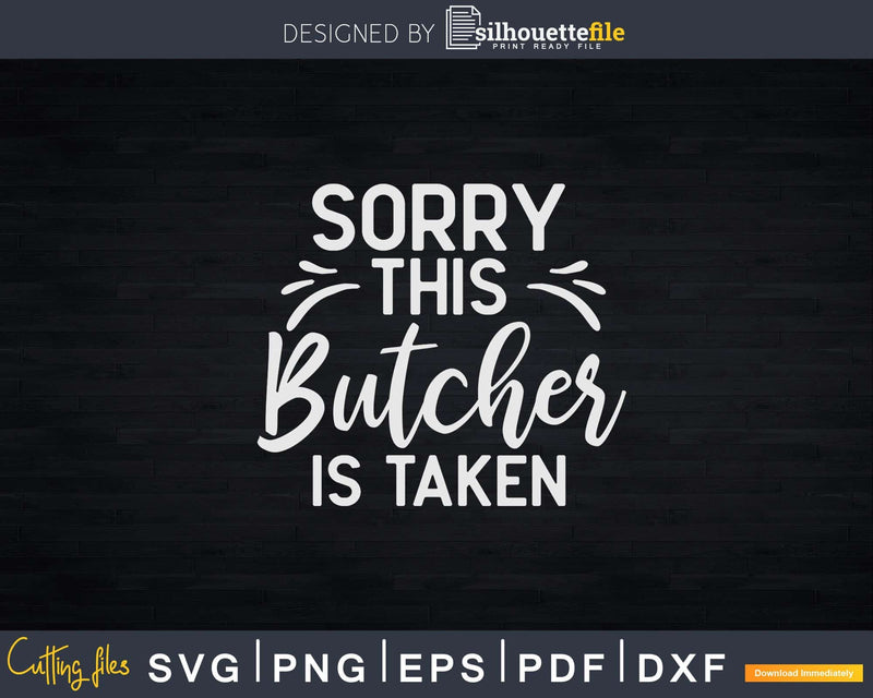 Sorry This Butcher Is Taken Best Saying Svg Dxf Png Cut