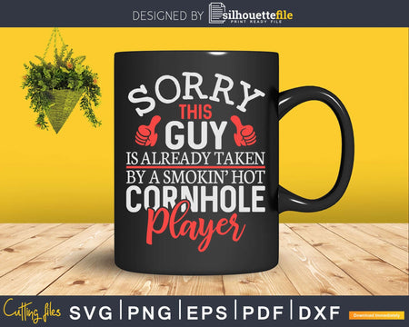 Sorry This Guy Is Taken By Hot Cornhole Player Svg Dxf Cut