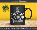 Sous Chef Shirts Funny Be Nice I Cook your Food Svg Design