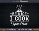 Sous Chef Shirts Funny Be Nice I Cook your Food Svg Design