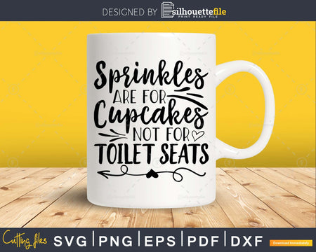 Sprinkles are for Cupcakes Not Toilet Seats svg Funny