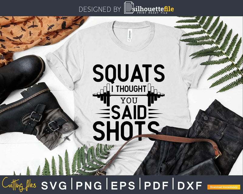 Squats I thought you said shots svg design printable cut