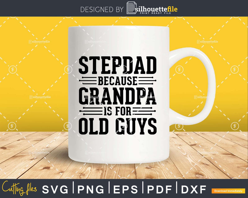 Step Dad Because Grandpa is for Old Guys Shirt Svg Files