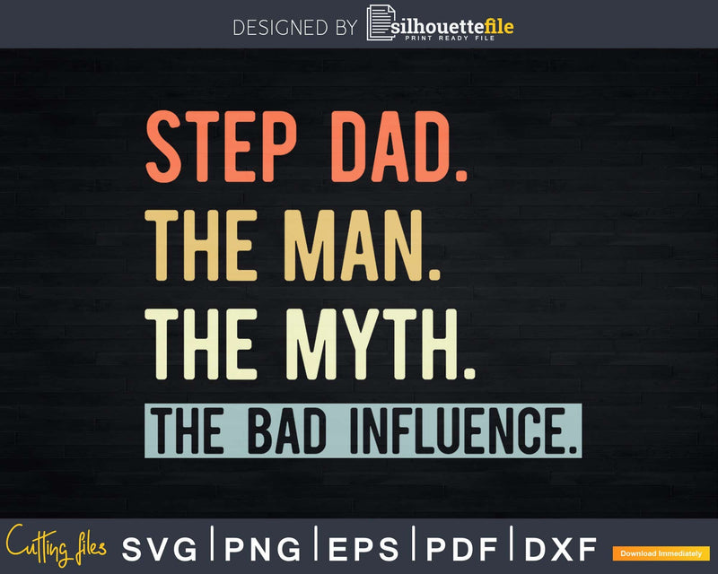 Step Dad The Man Myth bad influence Svg Png Shirt Design