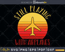 Still Playing With Airplanes svg design printable cut file