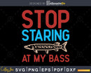 stop staring at my bass fishing svg design printable craft