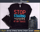 stop staring at my bass fishing svg design printable craft