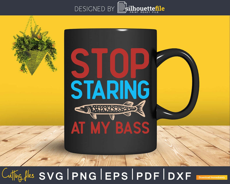stop staring at my bass fishing svg design printable craft