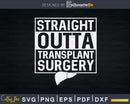Straight Outta Liver Organ Transplant Surgery Svg Cut Files