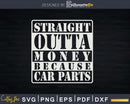 Straight Outta Money Because Car Parts Png Svg Vector