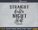 straight outta night shift Nurse life svg png cutting files