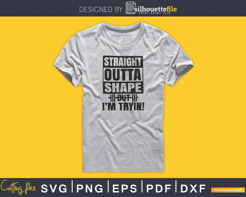 Straight Outta shape but I’m tryin! svg printable cut file