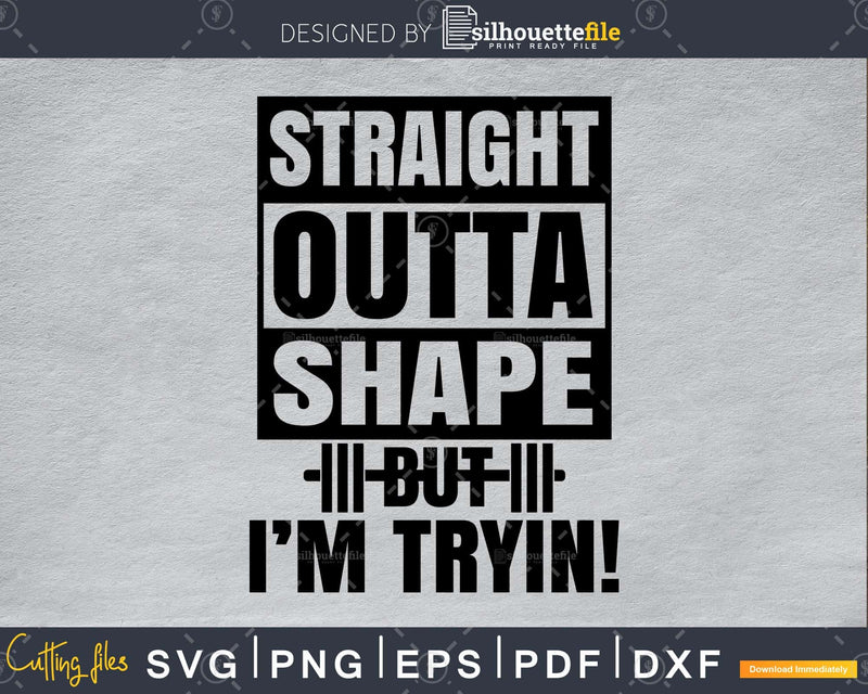 Straight Outta shape but I’m tryin! svg printable cut file