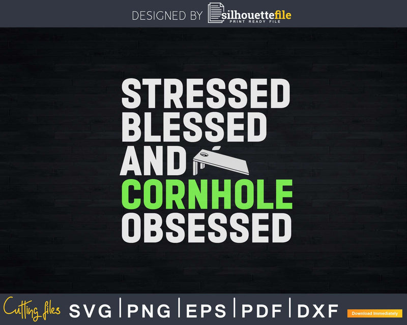 Stressed Blessed And Cornhole Obsessed Svg Dxf Cut File