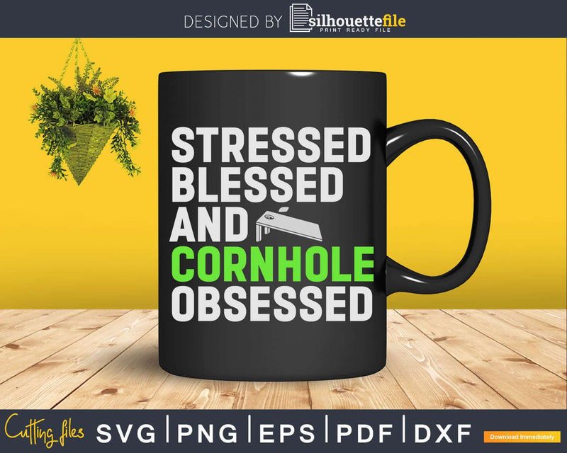 Stressed Blessed And Cornhole Obsessed Svg Dxf Cut File
