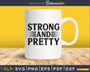 Strong And Pretty funny fitness svg printable cut file