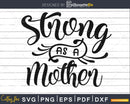 Strong as a Mother Svg Cricut Cut Files Silhouette mom