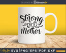 Strong as a Mother Svg Cricut Cut Files Silhouette mom