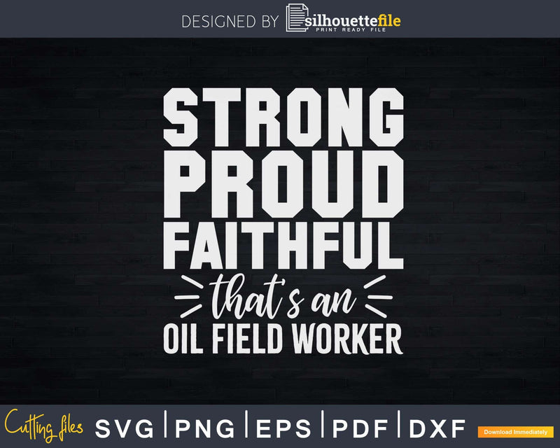 Strong Proud Faithful That’s An Oil field Worker Svg Png