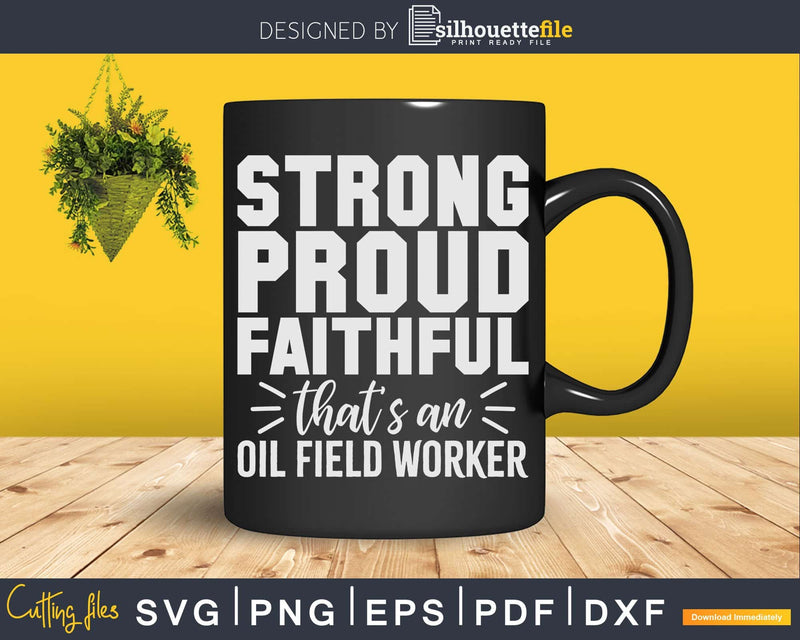 Strong Proud Faithful That’s An Oil field Worker Svg Png