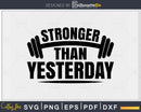 Stronger Than Yesterday Fitness svg design printable cut
