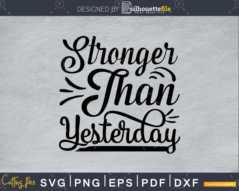 Stronger than Yesterday svg printable cut file