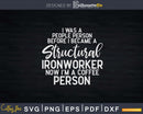 Structural Ironworker Now I’m A Coffee Person Svg Png Cut