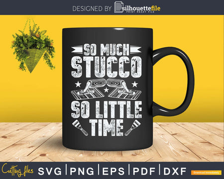 Stuccoer So Much Stucco Little Time Plasterer Svg Printable