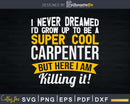 Super Cool Carpenter Funny Svg Design Cut Files