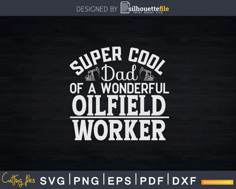 Super Cool Dad of Oilfield Worker Funny Svg Png Cricut Files