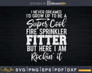 Super Cool Fire Sprinkler Fitter Svg Dxf Cricut Cut Files