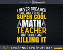 Super Cool Funny Math Teacher Svg Shirt Design Cut Files