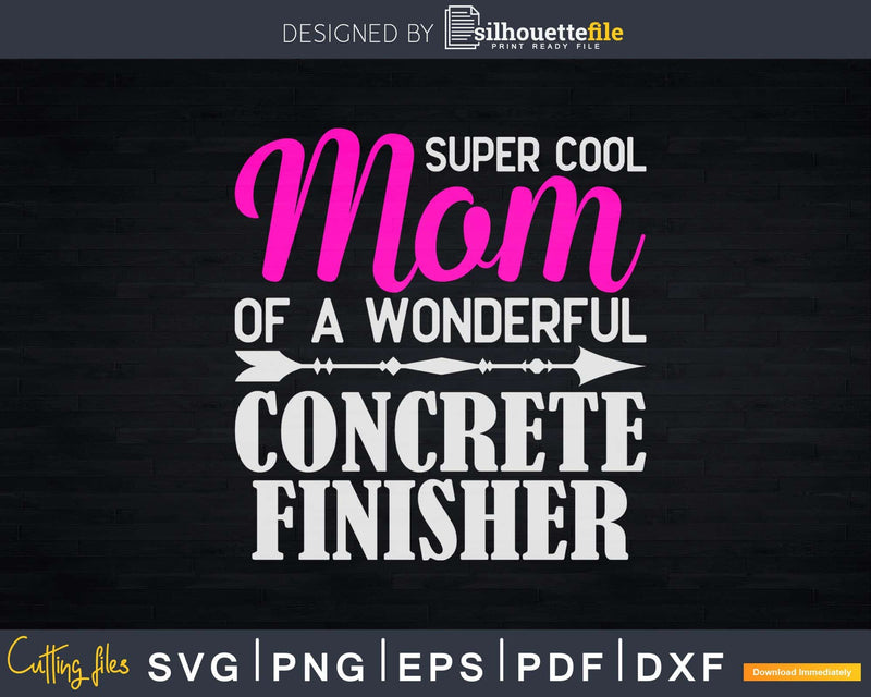 Super Cool Mom of Concrete Finisher Svg Dxf Cut Files