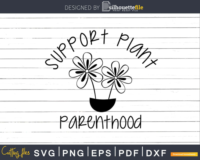 Support Plant Parenthood lover svg png dxf Shirt design cut