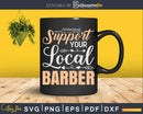 Support Your Local Barber Hair Cut Specialist Svg Png Files