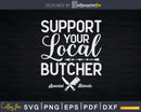 Support Your Local Butcher Svg Dxf Png Cut Files