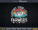 Support Your Local Farmers Excavator Farming Svg Dxf Cut
