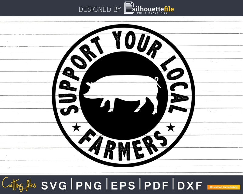 Support Your Local Farmers Pig Farmer svg dxf cut file t