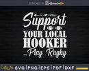 Support Your Local Hooker...Play Rugby Svg Dxf Cut Files