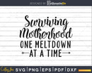 Surviving Motherhood One Meltdown at a Time Svg printable