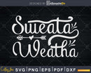 Sweata Weatha Fall Svg Autumn shirt design digital cut files
