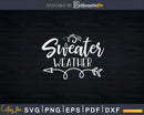 Sweater Weather Family Fall Thanksgiving Svg Png Cricut File