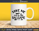 Take me out to the Ballgame Svg Baseball Mom Life Craft