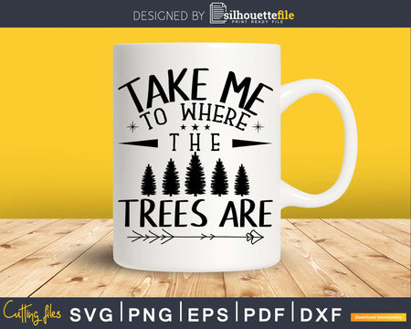 Take Me To The Trees Are SVG JPG PNG Digital Download cut
