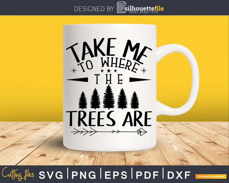 Take Me To The Trees Are SVG JPG PNG Digital Download cut