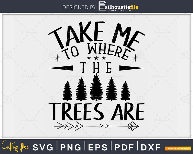 Take Me To The Trees Are SVG JPG PNG Digital Download cut