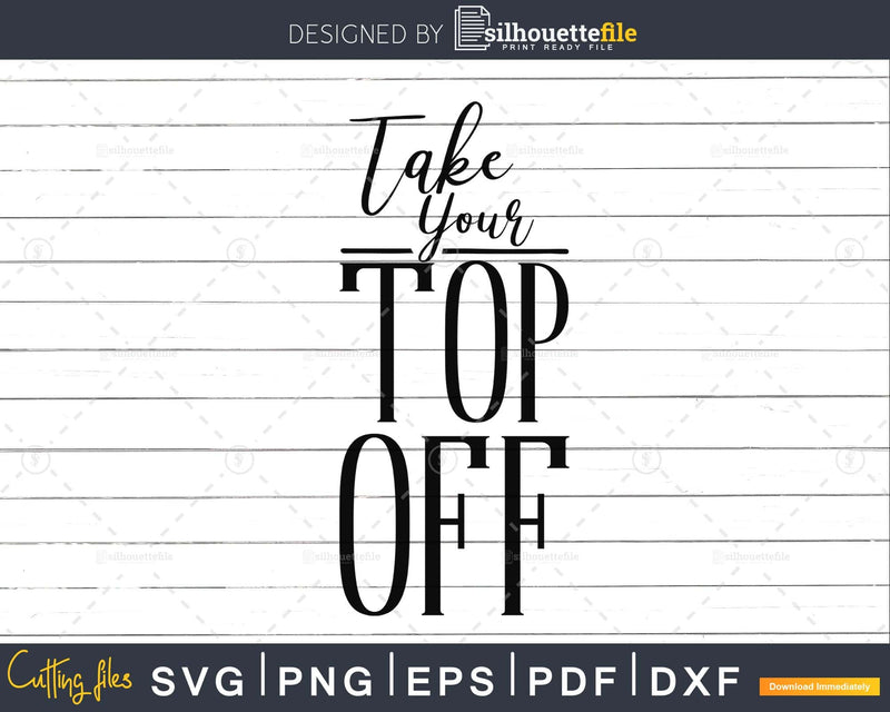 Take your top off svg png craft cut file